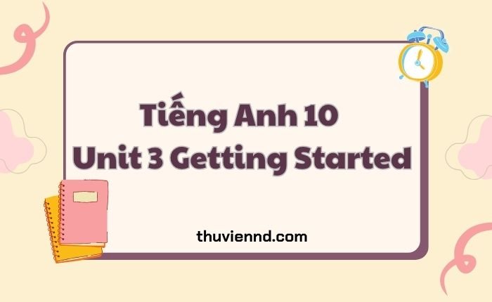 Tiếng Anh 10 Unit 3 Getting Started