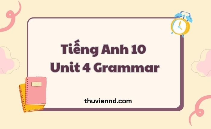 Tiếng Anh 10 Unit 4 Grammar