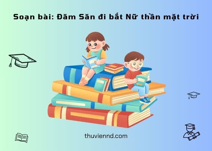soạn bài đăm săn đi bắt nữ thần mặt trời