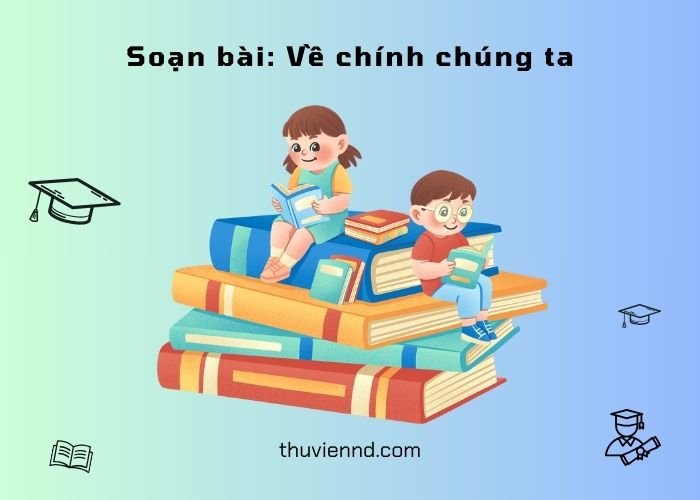 Soạn bài Về chính chúng ta