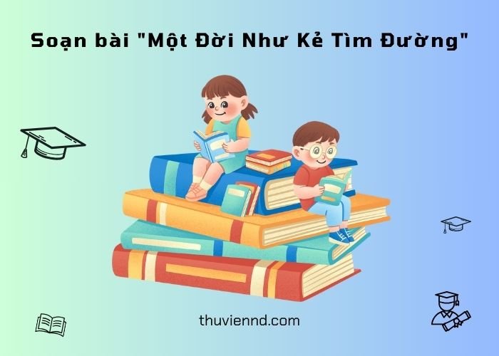 Soạn bài Một đời như kẻ tìm đường